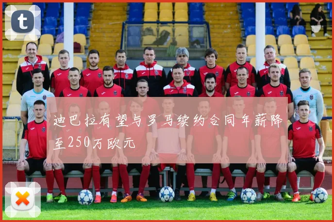 迪巴拉有望与罗马续约合同年薪降至250万欧元