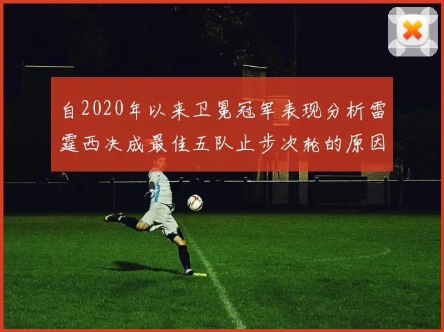 自2020年以来卫冕冠军表现分析雷霆西决成最佳五队止步次轮的原因探讨