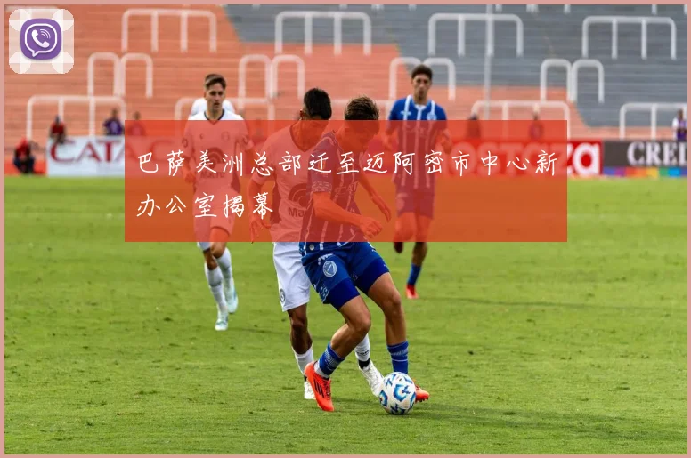 巴萨美洲总部迁至迈阿密市中心新办公室揭幕